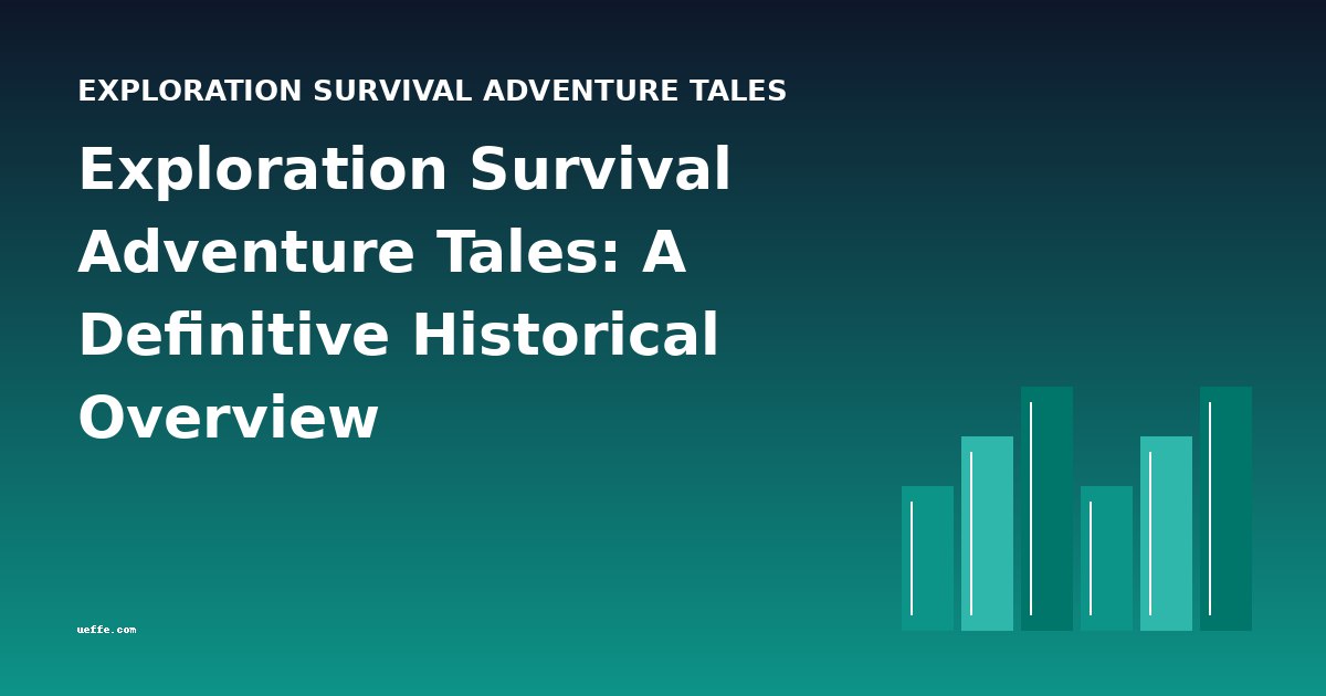 Exploration Survival Adventure Tales: A Definitive Historical Overview