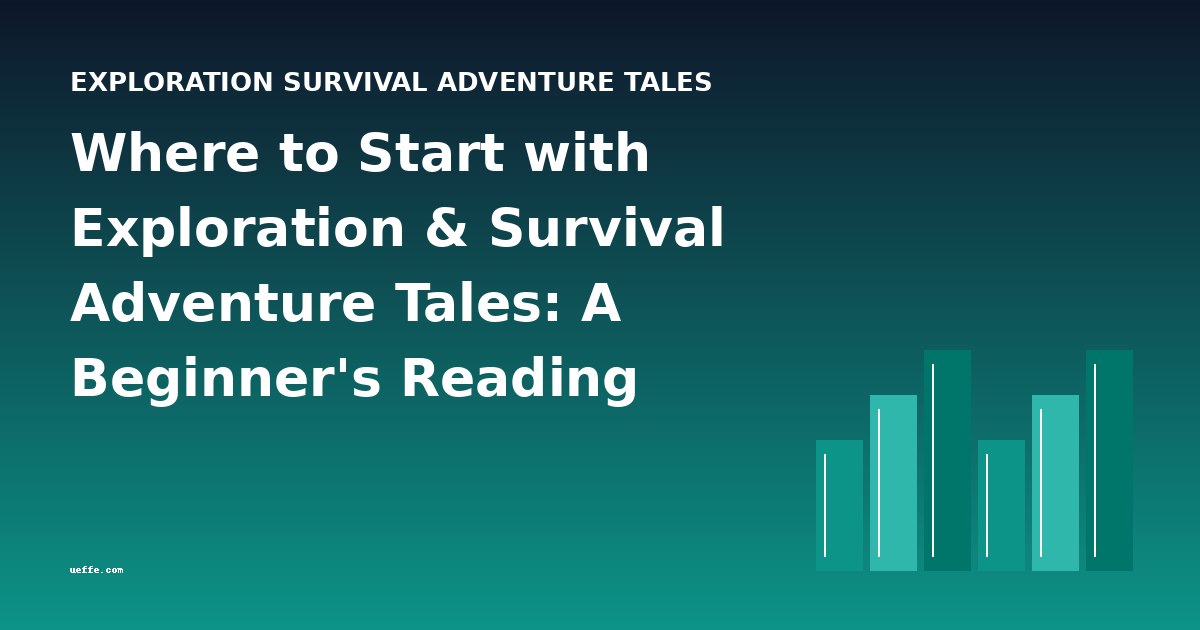 Where to Start with Exploration & Survival Adventure Tales: A Beginner's Reading Guide