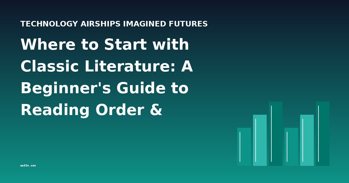 Where to Start with Classic Literature: A Beginner's Guide to Reading Order & Difficulty